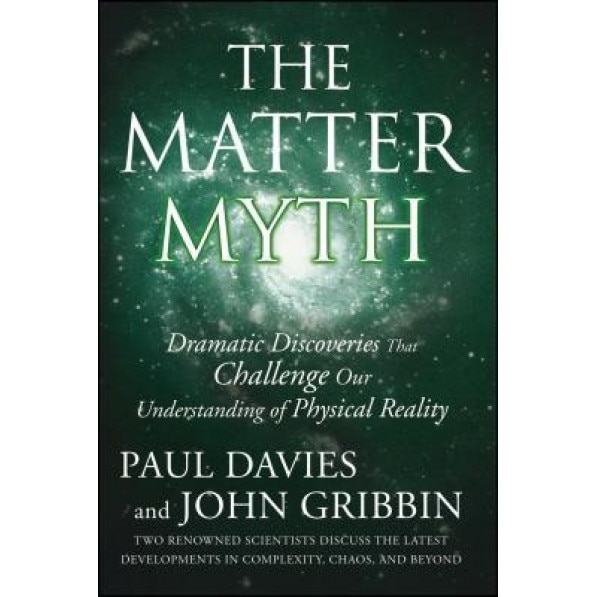 The Matter Myth: Dramatic Discoveries That Challenge Our Understanding of Physical Reality, Paul davies, John Gribbin