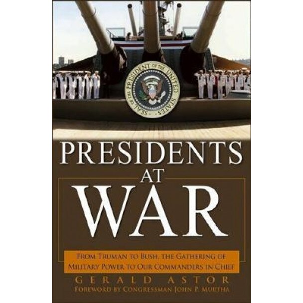Presidents at War: From Truman to Bush, the Gathering of Military Powers to Our Commanders in Chief, Gerald Astor (Author)