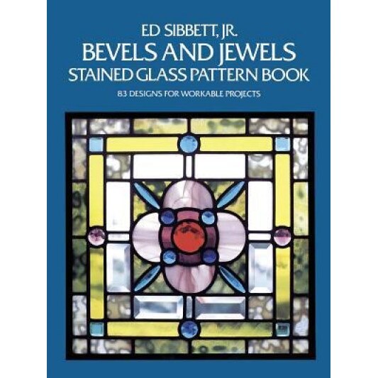 Bevels and Jewels Stained Glass Pattern Book: 83 Designs for Workable Projects, Ed, JR. Sibbett