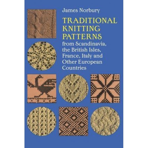 Traditional Knitting Patterns: From Scandinavia, the British Isles, France, Italy and Other European Countries, James Norbury (Author)
