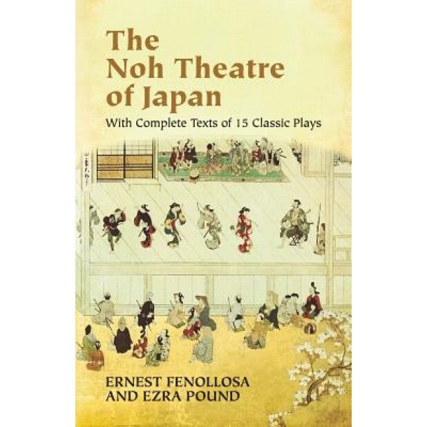 The Noh Theatre of Japan: With Complete Texts of 15 Classic Plays, Ezra Pound (Author)