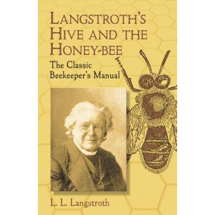 Langstroth's Hive and the Honey-Bee: The Classic Beekeeper's Manual, L. L. Langstroth