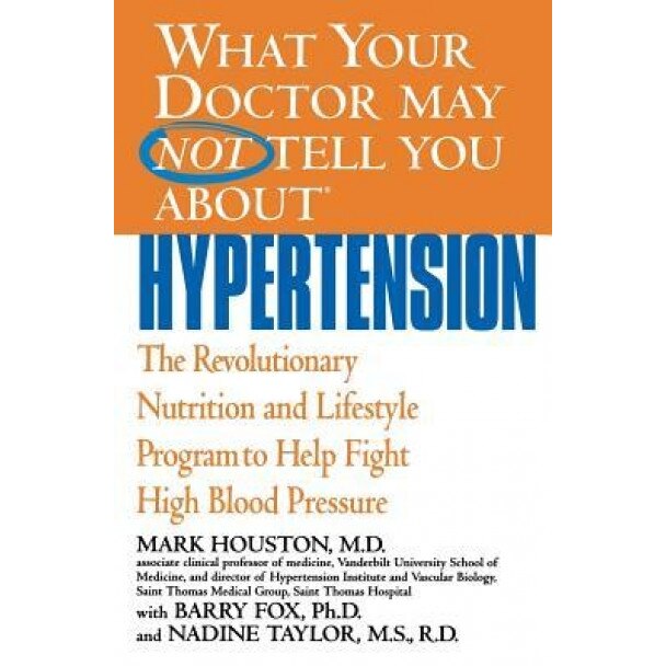 What Your Doctor May Not Tell You about Hypertension: The Revolutionary Nutrition and Lifestyle Program to Help Fight High Blood Pressure, Mark C. Houston