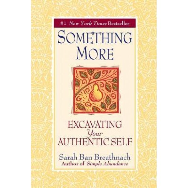 Something More: Excavating Your Authentic Self, Sarah Ban Breathnach
