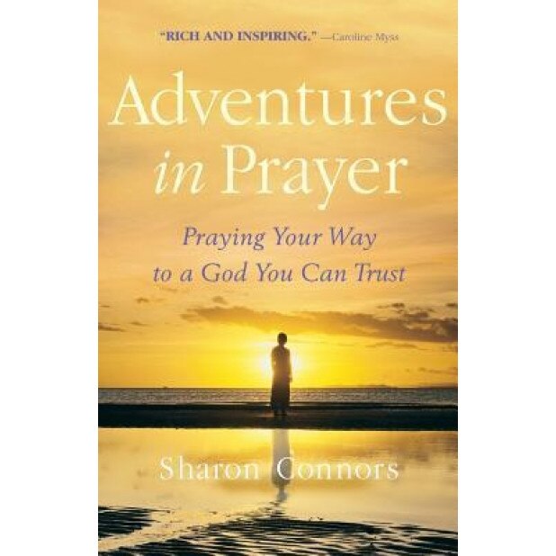 Adventures in Prayer: Praying Your Way to a God You Can Trust, Sharon Connors (Author)