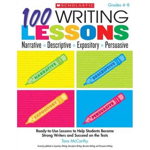 100 Writing Lessons: Narrative, Descriptive, Expository, Persuasive, Grades 4-8: Ready-To-Use Lessons to Help Students Become Strong Writers and Succe, Tara McCarthy