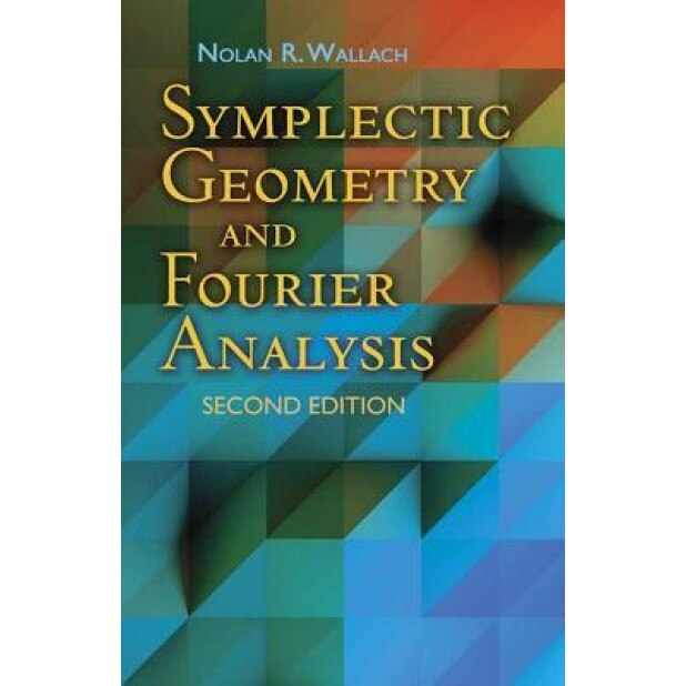 Symplectic Geometry and Fourier Analysis: Second Edition, Nolan R. Wallach (Author)