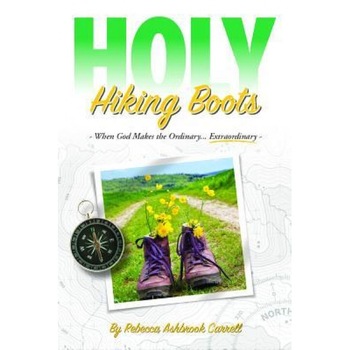 Holy Hiking Boots: How God Makes the Ordinary Extraordinary, Rebecca Carrell (Author) Holy Hiking Boots: How God Makes the Ordinary Extraordinary, Rebecca Carrell (Author)