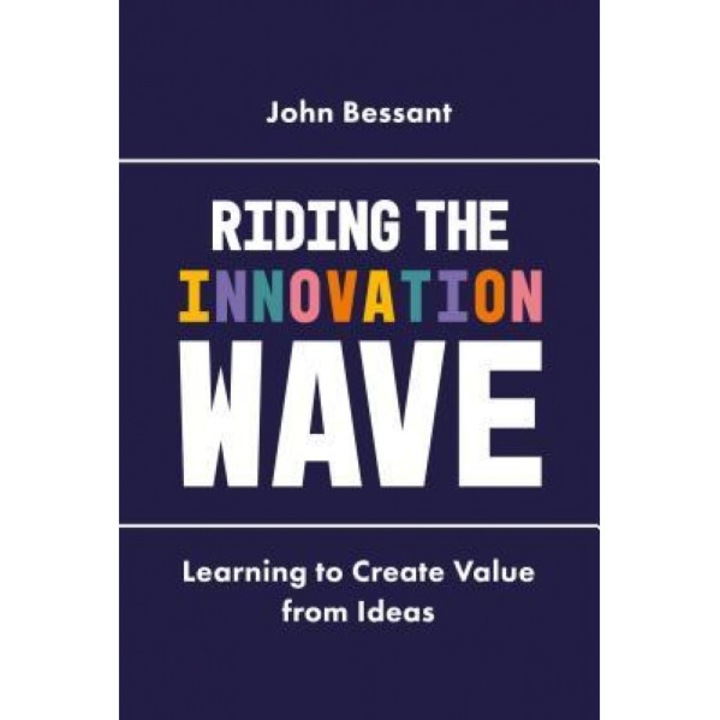 Riding the Innovation Wave: Learning to Create Value from Ideas, John Bessant (Author)