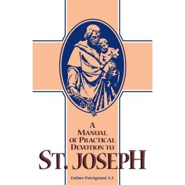A Manual of Practical Devotion to St. Joseph, S. J. Fr Antony Patrignani (Author)