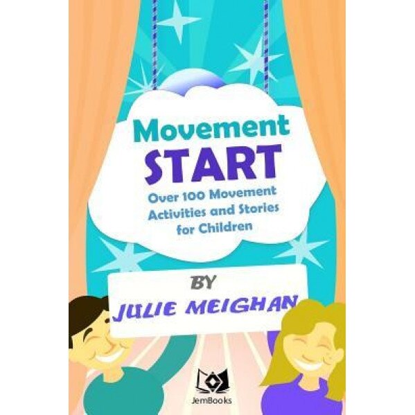 Movement Start: Over 100 Movement Activities and Stories for Children, Julie Meighan (Author)