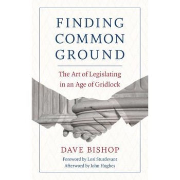 Finding Common Ground: The Art of Legislating in an Age of Gridlock, Dave Bishop (Author) Finding Common Ground: The Art of Legislating in an Age of Gridlock, Dave Bishop (Author)
