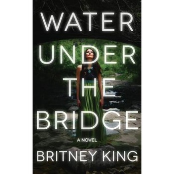 Water Under the Bridge, Britney King (Author) Water Under the Bridge, Britney King (Author)