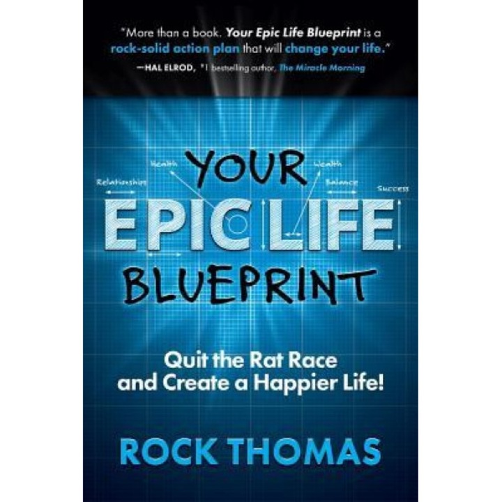 Your Epic Life Blueprint: Quit the Rat Race and Create a Happier Life!, Rock Thomas (Author)