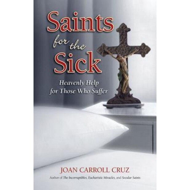 Saints for the Sick: Heavenly Help for Those Who Suffer, Joan Carroll Cruz