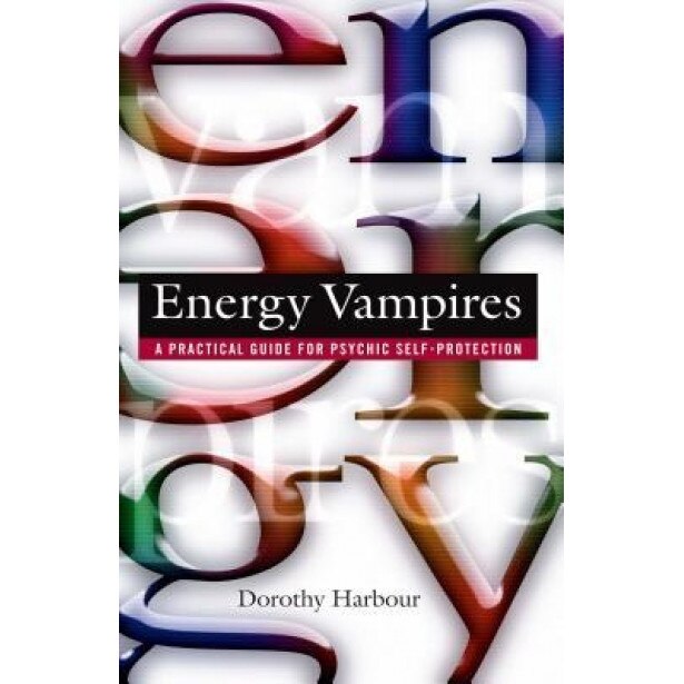 Energy Vampires: A Practical Guide for Psychic Self-Protection, Dorothy Harbour