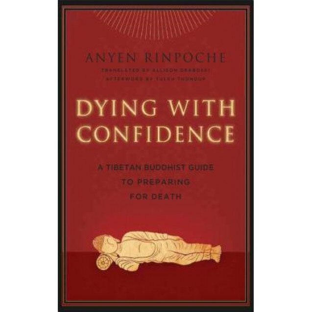 Dying with Confidence: A Tibetan Buddhist Guide to Preparing for Death, Anyen Rinpoche