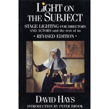 Light on the Subject: Stage Lighting for Directors and Actors - And the Rest of Us, David Hays Light on the Subject: Stage Lighting for Directors and Actors - And the Rest of Us, David Hays