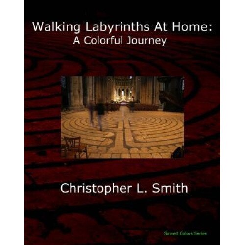 Walking Labyrinths at Home: A Colorful Journey, Christopher L. Smith (Author)