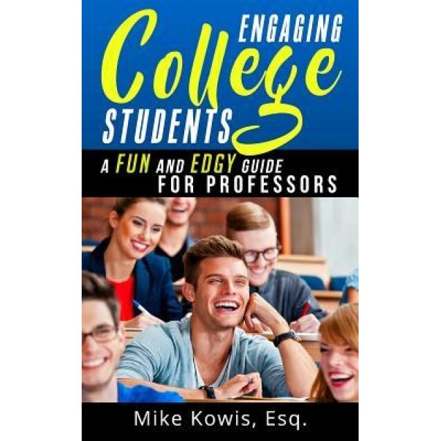 Engaging College Students: A Fun and Edgy Guide for Professors, Mike Kowis (Author)