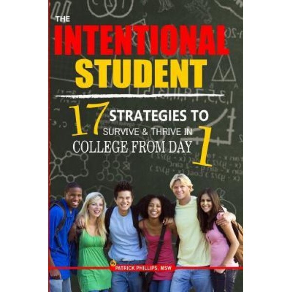 The Intentional Student: 17 Strategies to Survive & Thrive in College from Day 1, Patrick L. Phillips (Author)