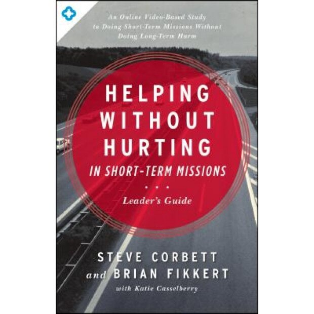 Helping Without Hurting in Short-Term Missions, Steve Corbett (Author)