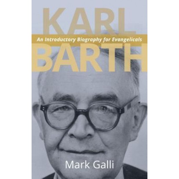 Karl Barth: An Introductory Biography for Evangelicals, Mark Galli (Author)