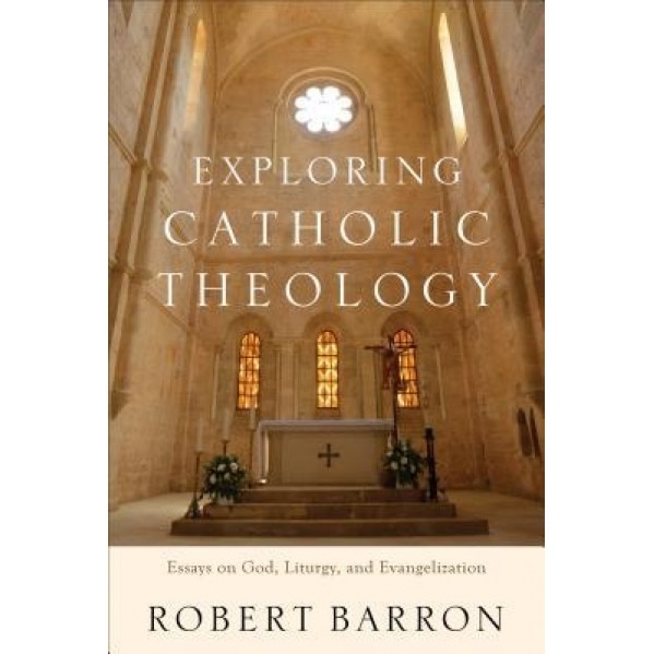 Exploring Catholic Theology: Essays on God, Liturgy, and Evangelization, Robert Barron (Author)