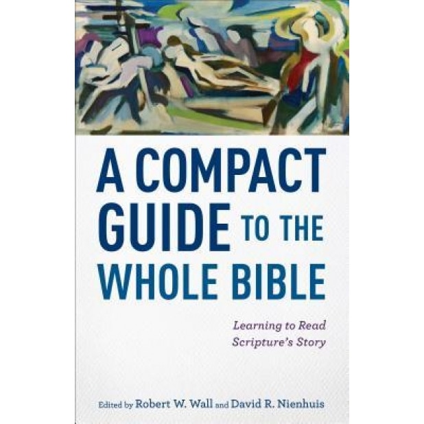 A Compact Guide to the Whole Bible: Learning to Read Scripture's Story, Robert W. Wall (Editor)