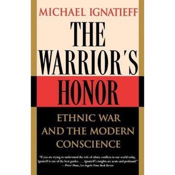 The Warrior's Honor: Ethnic War and the Modern Conscience, Michael Ignatieff (Author) The Warrior's Honor: Ethnic War and the Modern Conscience, Michael Ignatieff (Author)