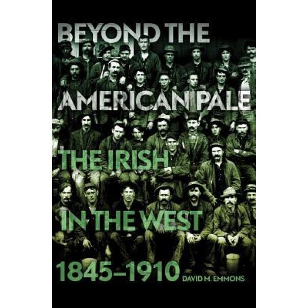 Beyond the American Pale: The Irish in the West, 1845-1910, David M. Emmons