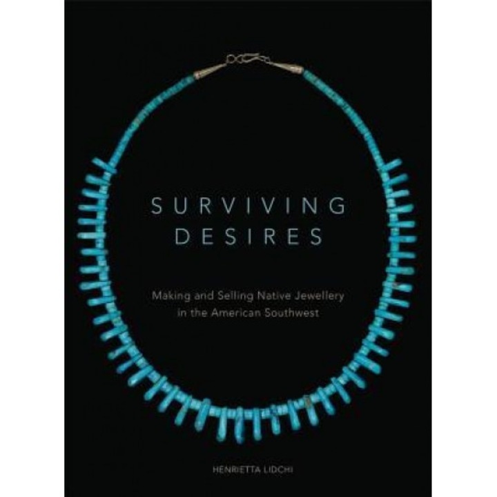 Surviving Desires: Making and Selling Native Jewellery in the American Southwest, Henrietta Lidchi (Author)