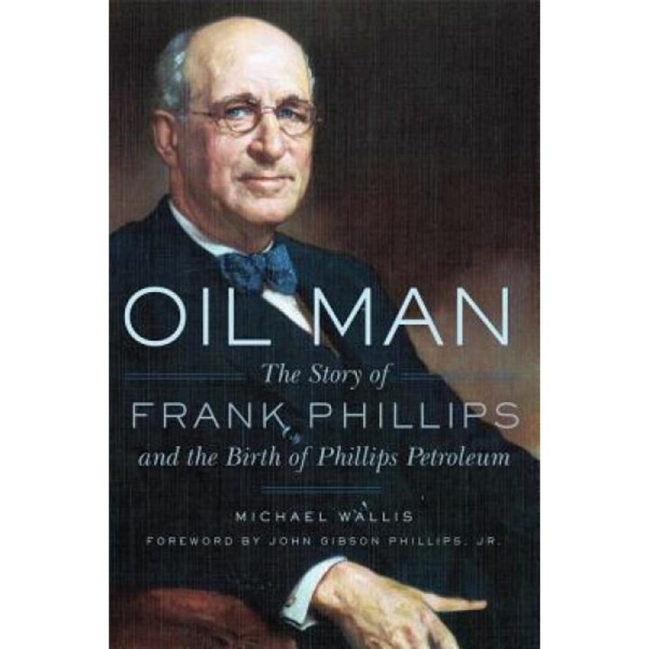 Oil Man: The Story of Frank Phillips and the Birth of Phillips Petroleum, Michael Wallis (Author)