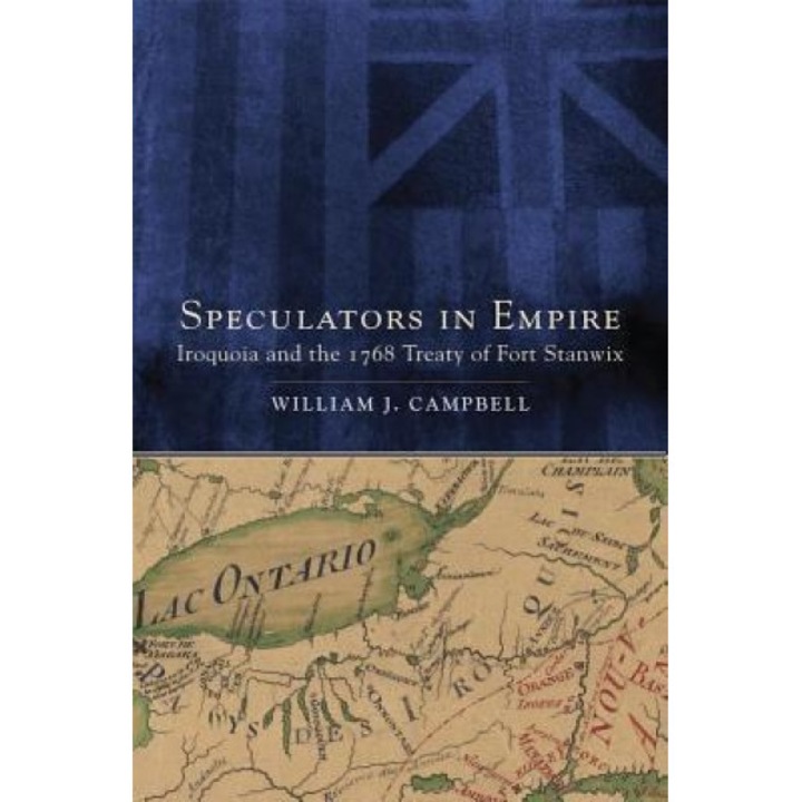 Speculators in Empire: Iroquoia and the 1768 Treaty of Fort Stanwix, William J. Campbell (Author)