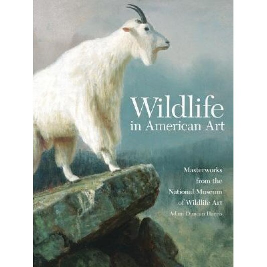 Wildlife in American Art: Masterworks from the National Museum of Wildlife Art, Adam Duncan Harris (Author)