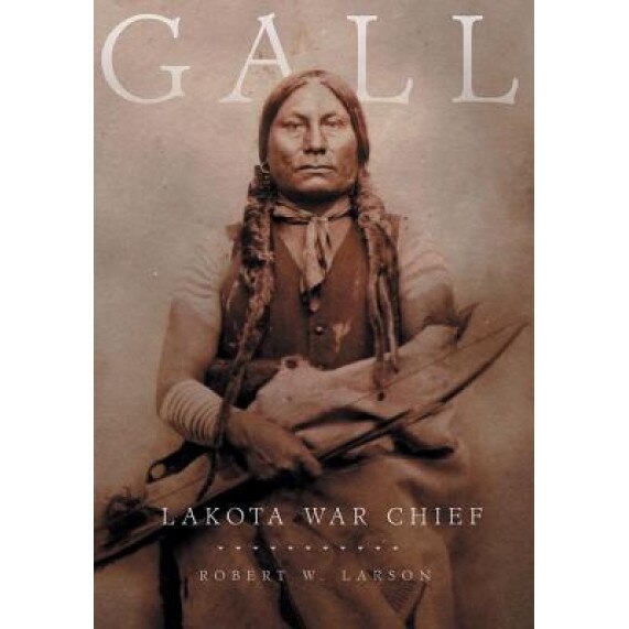 Gall: Lakota War Chief, Robert W. Larson