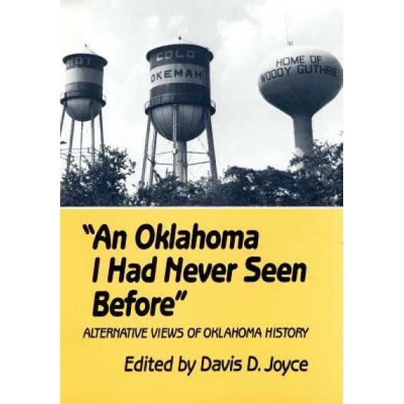 An Oklahoma I Had Never Seen Before: Alternative Views of Oklahoma History, Davis Joyce (Author)