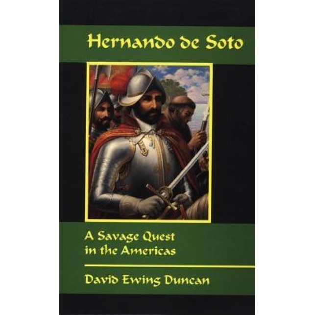 Hernando de Soto: A Savage Quest in the Americas, David Ewing Duncan (Author)
