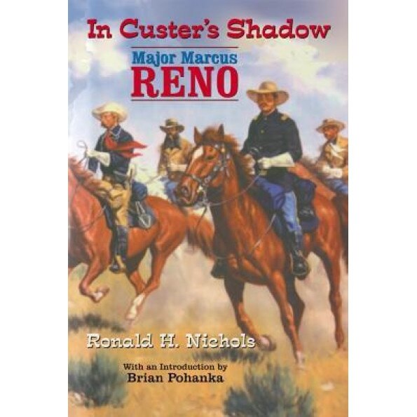 In Custer's Shadow: Major Marcus Reno, Ronald H. Nichols (Author)