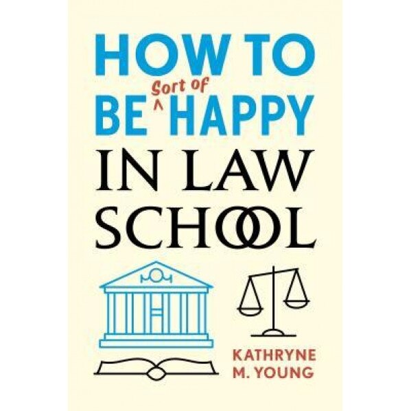 How to Be Sort of Happy in Law School, Kathryne M. Young (Author)