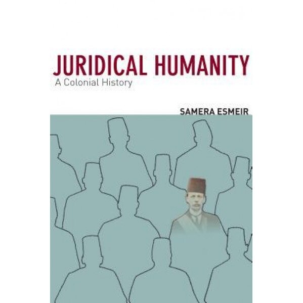 Juridical Humanity: A Colonial History, Samera Esmeir (Author)