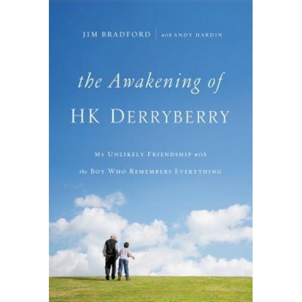 The Awakening of Hk Derryberry: My Unlikely Friendship with the Boy Who Remembers Everything, Jim Bradford (Author)