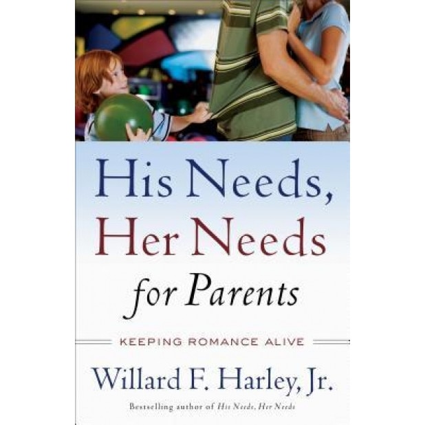 His Needs, Her Needs for Parents: Keeping Romance Alive, Willard F., Jr. Harley