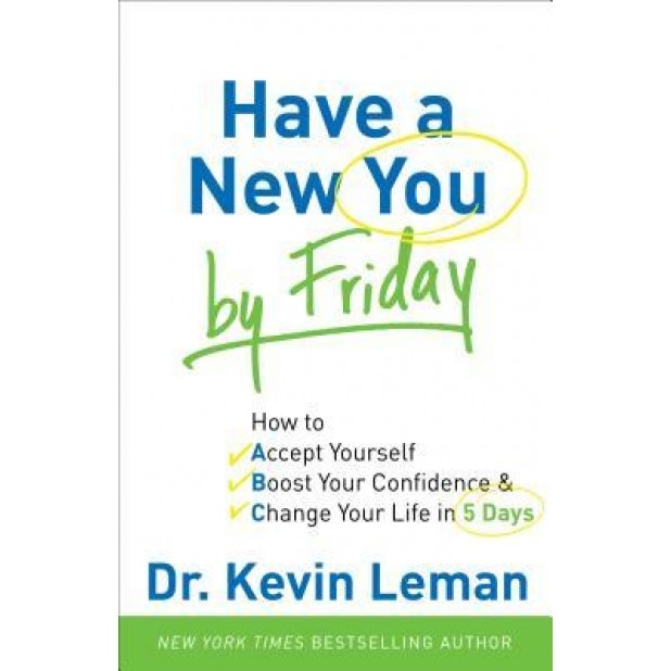 Have a New You by Friday: How to Accept Yourself, Boost Your Confidence & Change Your Life in 5 Days, Kevin Leman (Author)