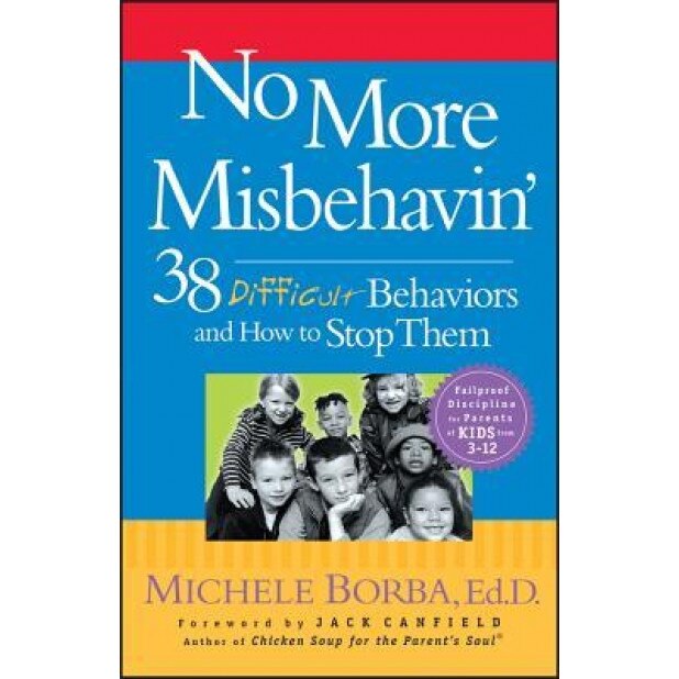 No More Misbehavin': 38 Difficult Behaviors and How to Stop Them, Jack Canfield, Michele Borba