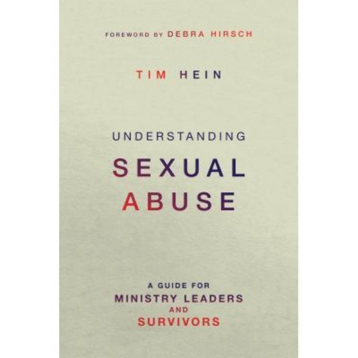 Understanding Sexual Abuse: A Guide for Ministry Leaders and Survivors, Tim Hein (Author)