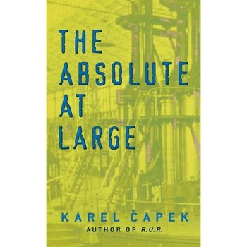 The Absolute at Large - Karel Capek, ed 2019 The Absolute at Large - Karel Capek, ed 2019