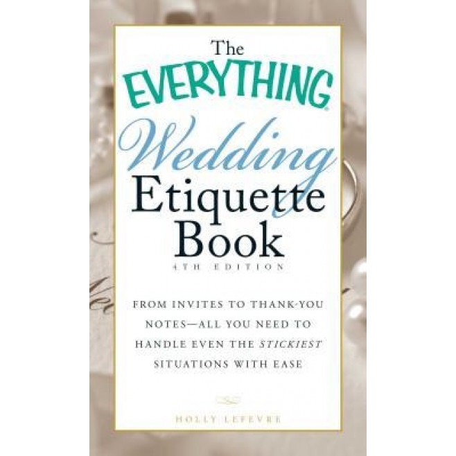 The Everything Wedding Etiquette Book: From Invites to Thank-You Notes - All You Need to Handle Even the Stickiest Situations with Ease, Holly Lefevre (Author)
