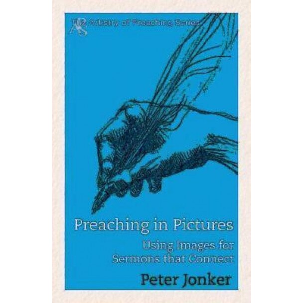 Preaching in Pictures: Using Images for Sermons That Connect, Peter Jonker (Author)