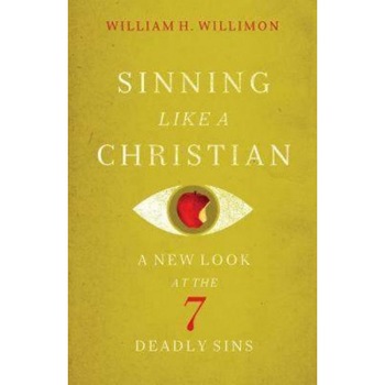 Sinning Like a Christian: A New Look at the Seven Deadly Sins, Sinning Like a Christian: A New Look at the Seven Deadly Sins,